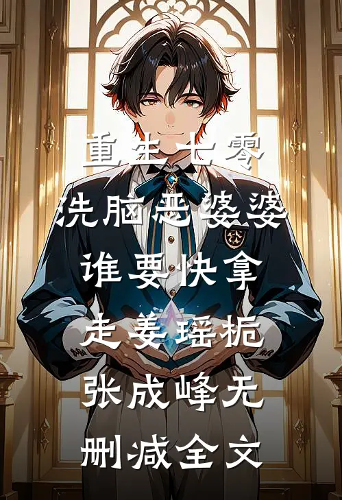 重生七零，洗脑恶婆婆谁要快拿走姜瑶栀张成峰无删减全文