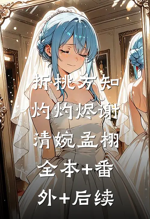 折桃方知灼灼烬谢清婉孟栩:全本+番外+后续