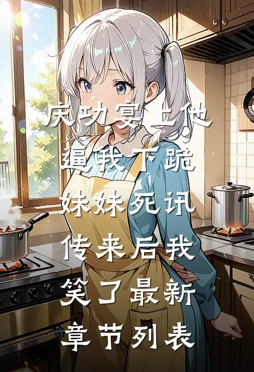 庆功宴上他逼我下跪，妹妹死讯传来后我笑了最新章节列表
