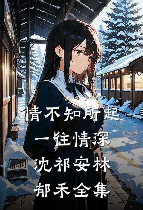 情不知所起，一往情深沈祁安林郁禾全集