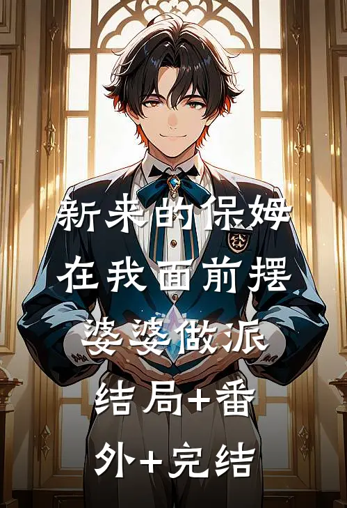 新来的保姆在我面前摆婆婆做派:结局+番外+完结