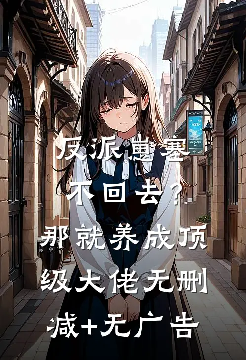 反派崽塞不回去？那就养成顶级大佬无删减+无广告