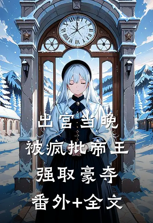 出宫当晚，被疯批帝王强取豪夺:(番外)+(全文)