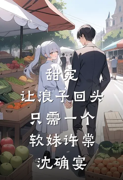 甜宠：让浪子回头，只需一个软妹许棠沈确宴