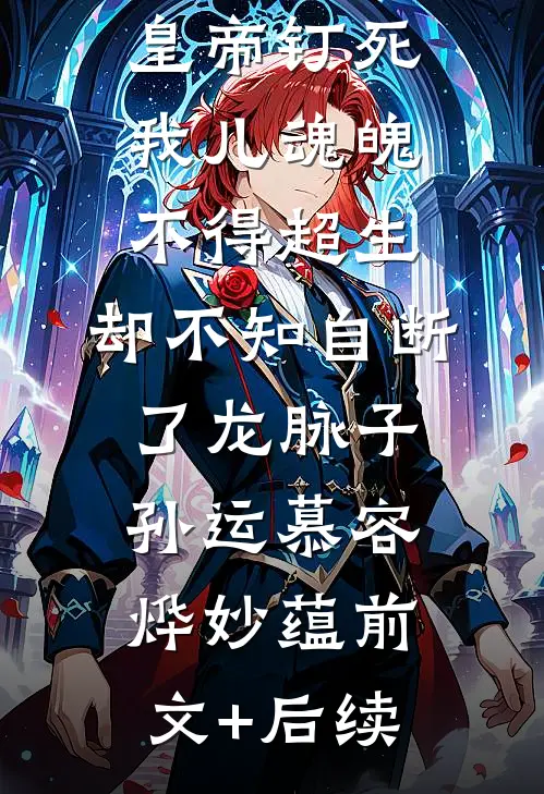 皇帝钉死我儿魂魄不得超生，却不知自断了龙脉子孙运慕容烨妙蕴前文+后续