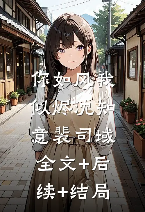 你如风我似烬沈知意裴司域:全文+后续+结局