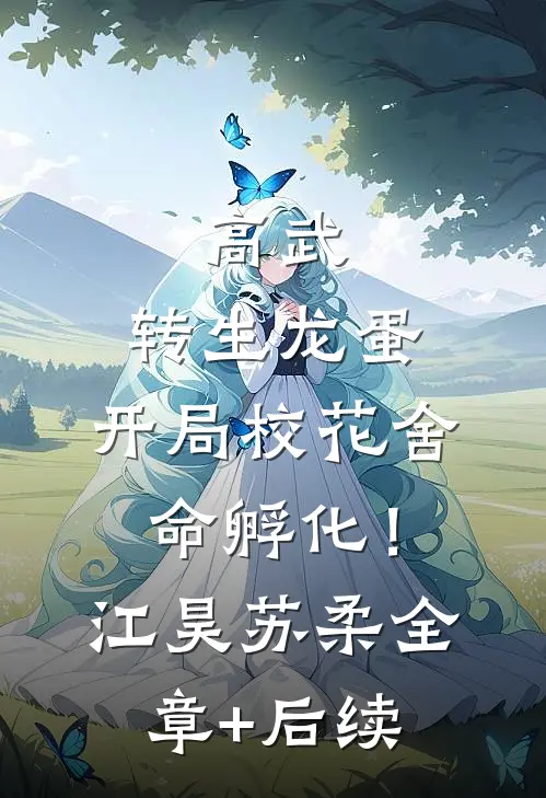 高武：转生龙蛋，开局校花舍命孵化！江昊苏柔:全章+后续