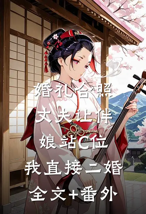 婚礼合照丈夫让伴娘站C位，我直接二婚全文+番外
