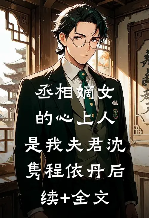 丞相嫡女的心上人，是我夫君沈隽程依丹后续+全文