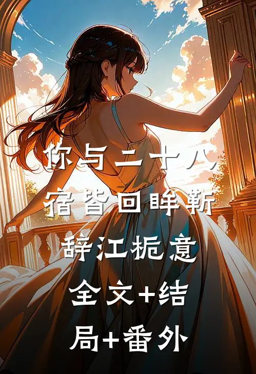 你与二十八宿皆回眸靳辞江栀意全文+结局+番外