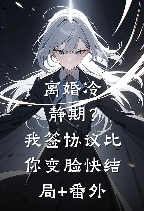 离婚冷静期？我签协议比你变脸快:结局+番外