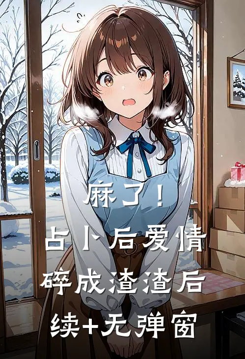 麻了！占卜后爱情碎成渣渣后续+无弹窗