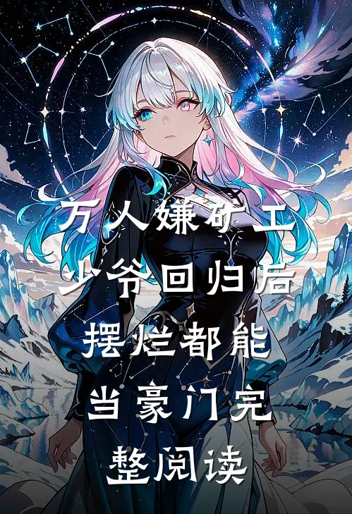 万人嫌矿工少爷回归后，摆烂都能当豪门完整阅读