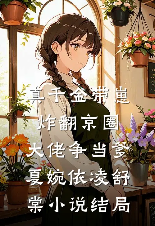 真千金带崽炸翻京圈，大佬争当爹夏婉依凌舒棠小说结局