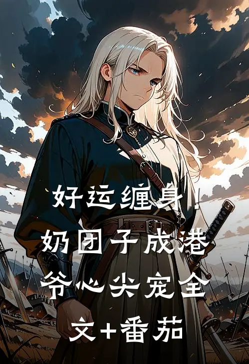 好运缠身！奶团子成港爷心尖宠全文+番茄