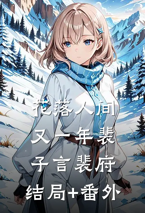 花落人间又一年裴子言裴府:结局+番外