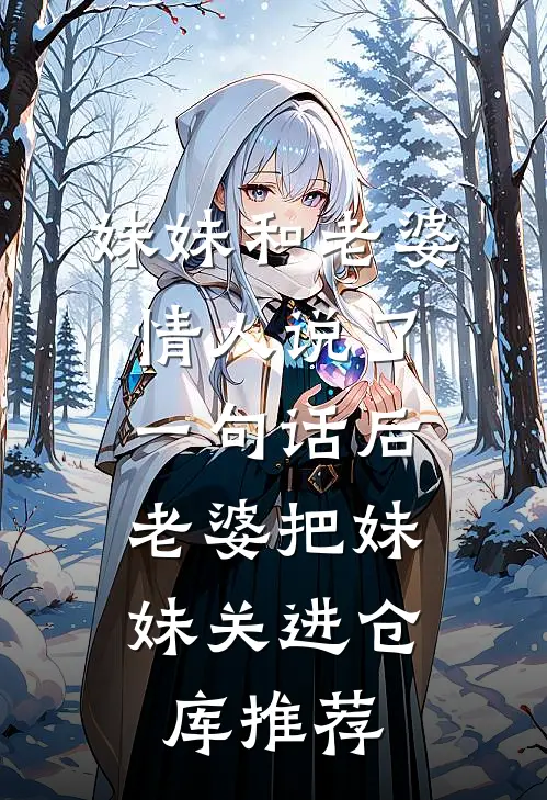 妹妹和老婆情人说了一句话后，老婆把妹妹关进仓库推荐