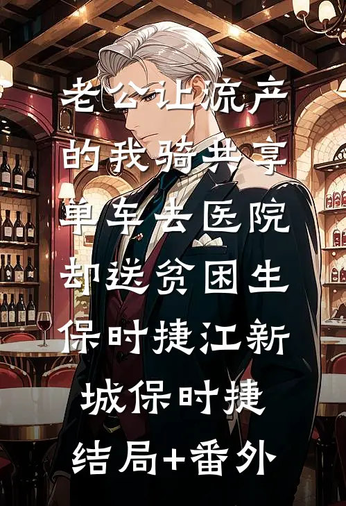 老公让流产的我骑共享单车去医院，却送贫困生保时捷江新城保时捷:结局+番外