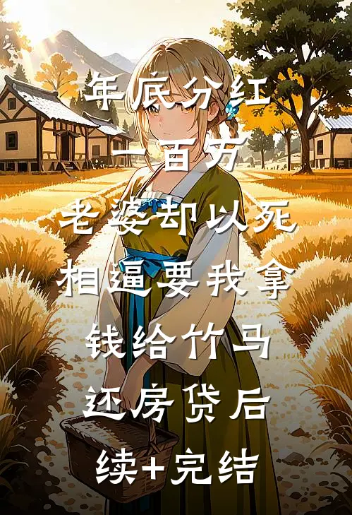 年底分红一百万，老婆却以死相逼要我拿钱给竹马还房贷后续+完结