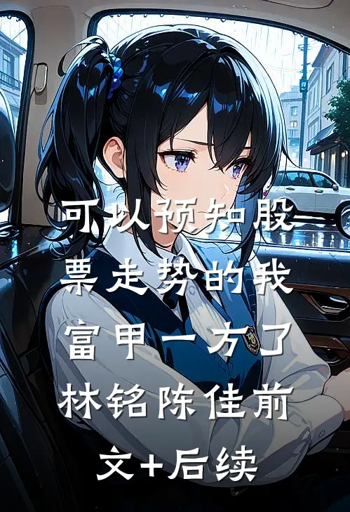 可以预知股票走势的我，富甲一方了林铭陈佳前文+后续