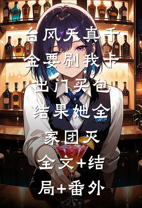 台风天真千金要刷我卡出门买包，结果她全家团灭:全文+结局+番外