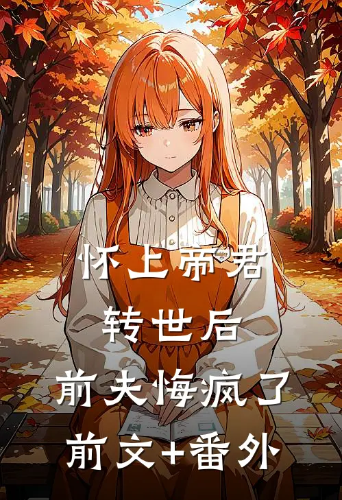 怀上帝君转世后，前夫悔疯了前文+番外