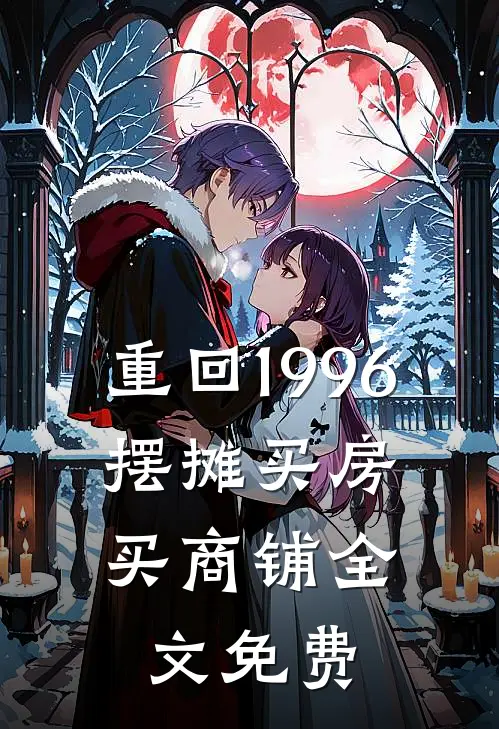 重回1996，摆摊买房买商铺全文免费