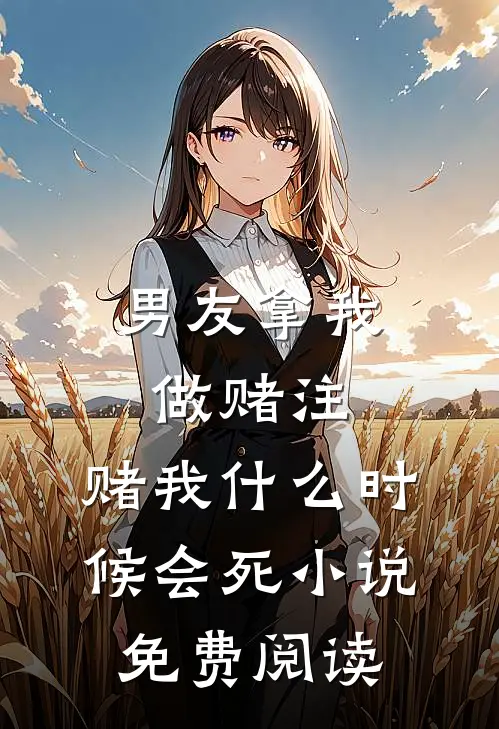 男友拿我做赌注，赌我什么时候会死小说免费阅读