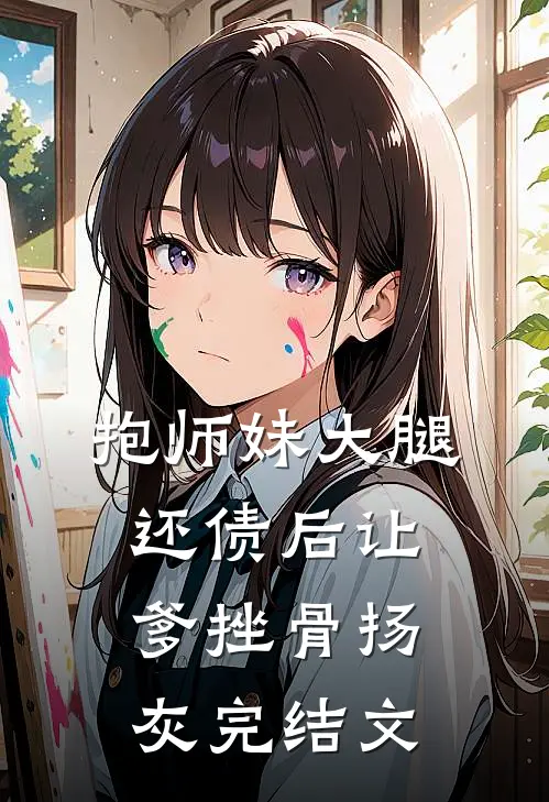抱师妹大腿，还债后让爹挫骨扬灰完结文