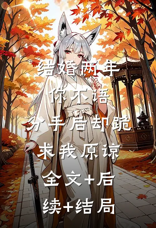 结婚两年你不语，分手后却跪求我原谅全文+后续+结局