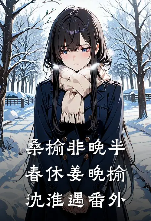 桑榆非晚半春休姜晚榆沈淮遇番外