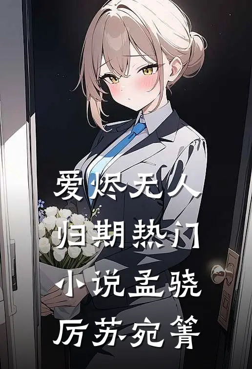 爱烬无人归期热门小说孟骁厉苏宛箐