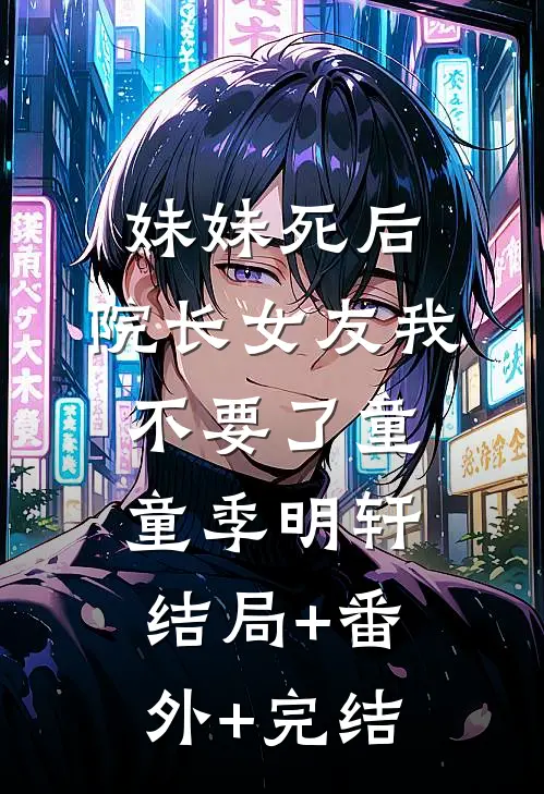 妹妹死后，院长女友我不要了童童季明轩结局+番外+完结