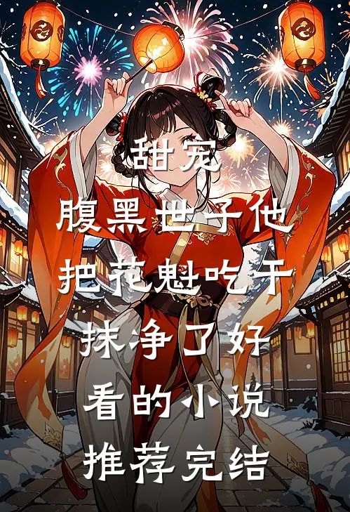 甜宠：腹黑世子他把花魁吃干抹净了好看的小说推荐完结
