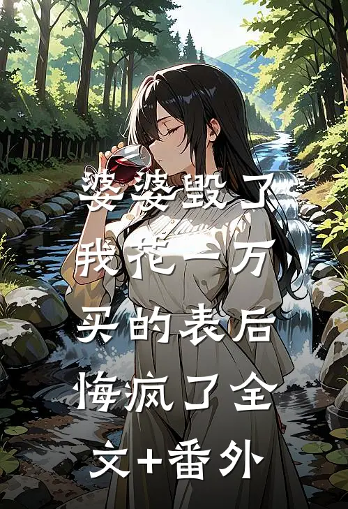 婆婆毁了我花一万买的表后，悔疯了全文+番外