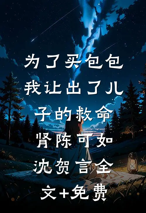 为了买包包，我让出了儿子的救命肾陈可如沈贺言全文+免费