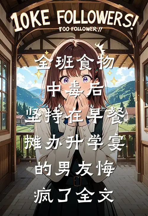 全班食物中毒后，坚持在早餐摊办升学宴的男友悔疯了全文