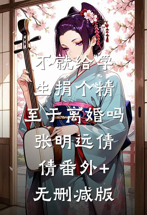 不就给学生捐个精，至于离婚吗张明远倩倩番外+无删减版