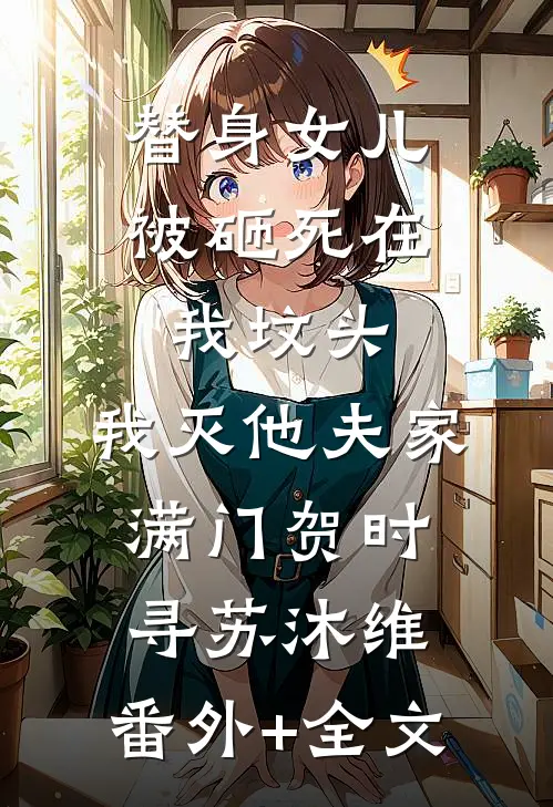 替身女儿被砸死在我坟头，我灭他夫家满门贺时寻苏沐维:(番外)+(全文)