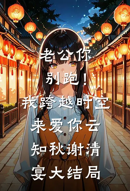老公你别跑！我跨越时空来爱你云知秋谢清宴大结局
