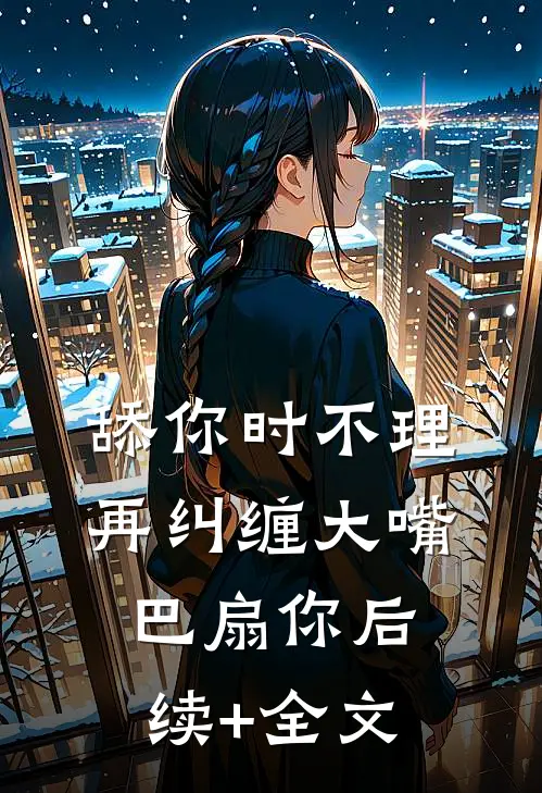 舔你时不理，再纠缠大嘴巴扇你后续+全文