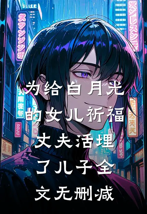 为给白月光的女儿祈福，丈夫活埋了儿子全文无删减