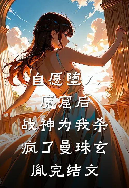 自愿堕入魔窟后，战神为我杀疯了曼珠玄胤完结文