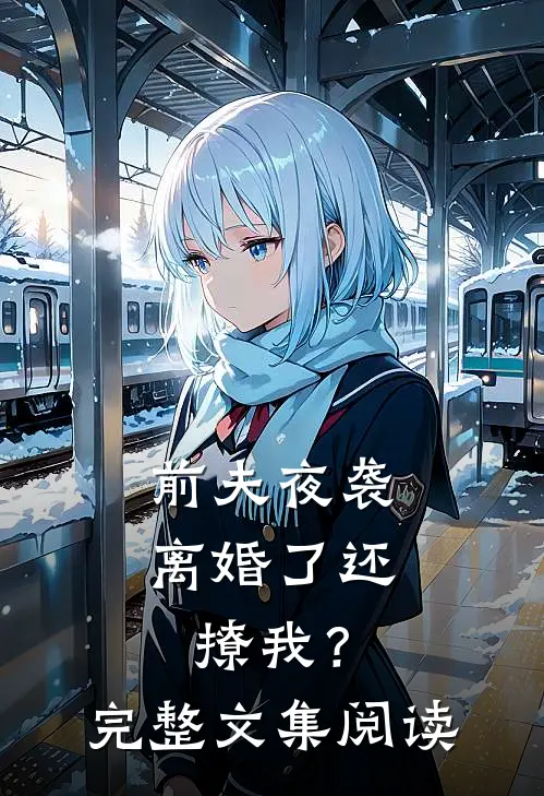 前夫夜袭：离婚了还撩我？完整文集阅读