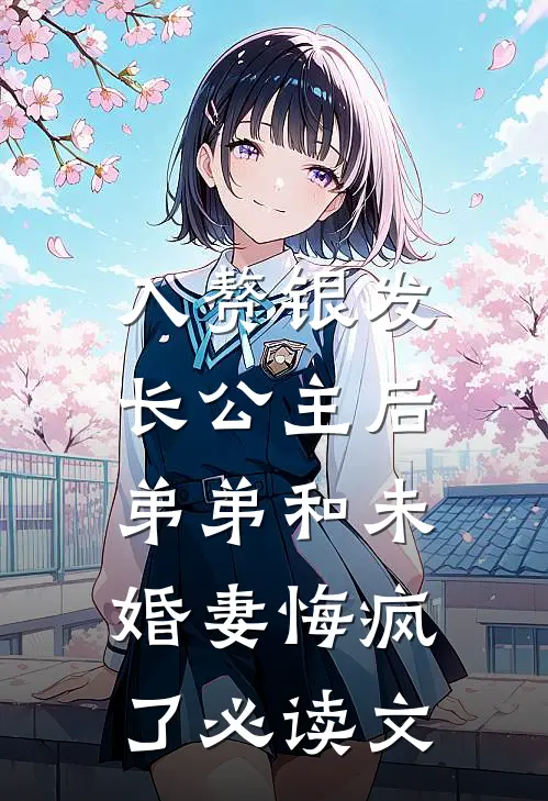 入赘银发长公主后，弟弟和未婚妻悔疯了必读文
