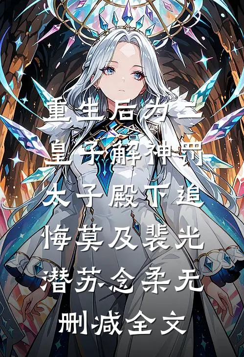 重生后为二皇子解神罚，太子殿下追悔莫及裴光潜苏念柔无删减全文