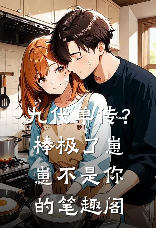 九代单传？棒极了，崽崽不是你的笔趣阁