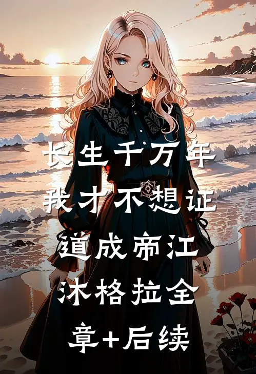 长生千万年，我才不想证道成帝江沐格拉全章+后续