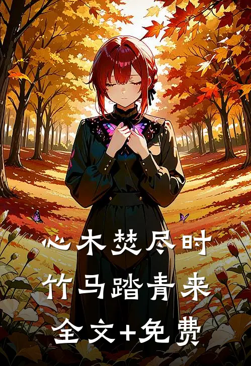 心木焚尽时，竹马踏青来全文+免费