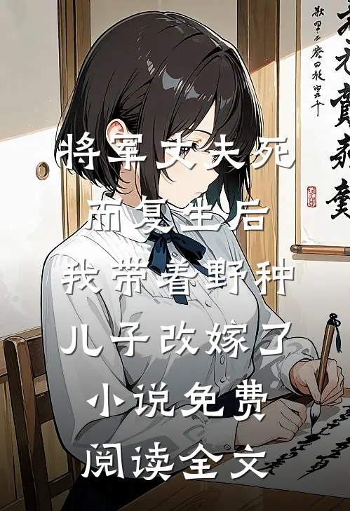 将军丈夫死而复生后，我带着野种儿子改嫁了小说免费阅读全文